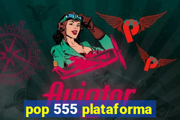 pop 555 plataforma